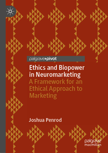 Ethics and Biopower in Neuromarketing: A Framework for an Ethical Approach to Marketing book cover by Joshua Penrod