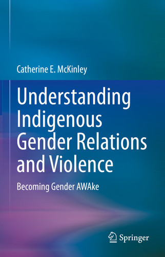Understanding Indigenous Gender Relations and Violence: Becoming Gender AWAke book cover by Catherine E. McKinley