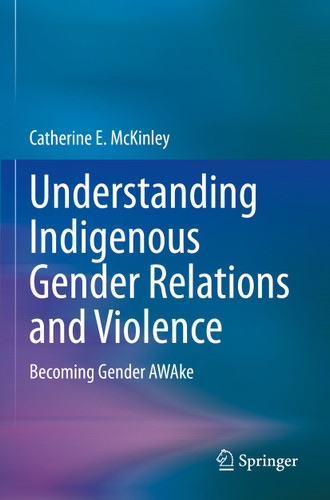Understanding Indigenous Gender Relations and Violence: Becoming Gender AWAke book cover by Catherine E. McKinley