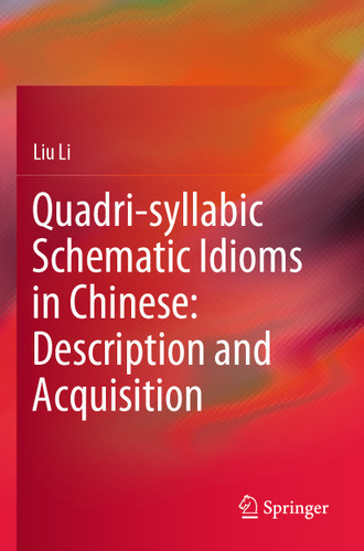 Quadri-syllabic Schematic Idioms in Chinese: Description and Acquisition book cover by Liu Li