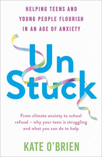 Un:Stuck: Helping Teens and Young Adults Flourish in an Age of Anxiety book cover by Kate O’Brien