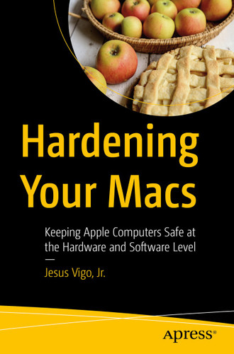 Hardening Your Macs: Keeping Apple Computers Safe at the Hardware and Software Level book cover by Jesus Vigo, Jr.
