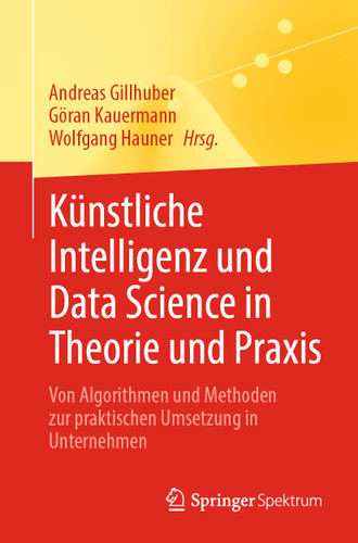 Künstliche Intelligenz und Data Science in Theorie und Praxis: Von Algorithmen und Methoden zur praktischen Umsetzung in Unternehmen book cover by 