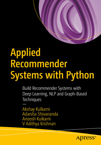 Applied Recommender Systems with Python: Build Recommender Systems with Deep Learning, NLP and Graph-Based Techniques book cover by Akshay Kulkarni, Adarsha Shivananda, Anoosh Kulkarni, V Adithya Krishnan