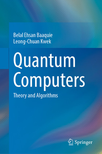 Quantum Computers: Theory and Algorithms book cover by Belal Ehsan Baaquie, Leong-Chuan Kwek