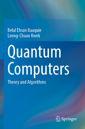 Quantum Computers: Theory and Algorithms book cover by Belal Ehsan Baaquie, Leong-Chuan Kwek