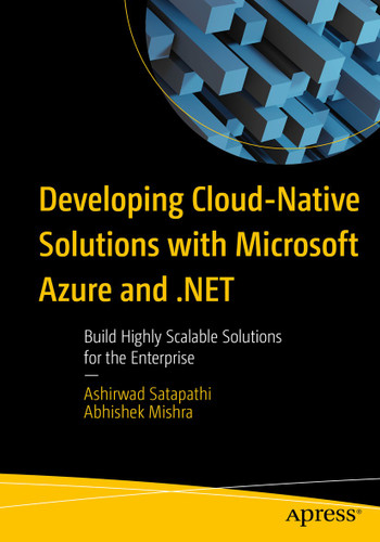 Developing Cloud-Native Solutions with Microsoft Azure and .NET: Build Highly Scalable Solutions for the Enterprise book cover by Ashirwad Satapathi, Abhishek Mishra