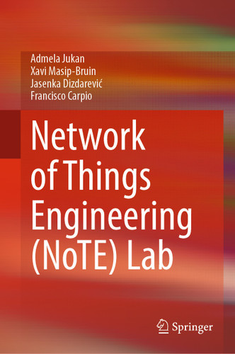 Network of Things Engineering (NoTE) Lab book cover by Admela Jukan, Xavi Masip-Bruin, Jasenka Dizdarević, Francisco Carpio