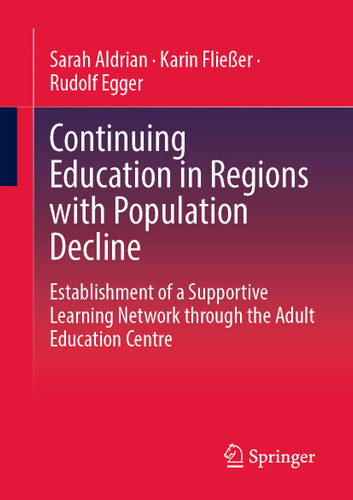 Continuing Education in Regions with Population Decline: Establishment of a Supportive Learning Network through the Adult Education Centre book cover by Sarah Aldrian, Karin Fließer, Rudolf Egger