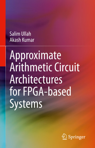 Approximate Arithmetic Circuit Architectures for FPGA-based Systems book cover by Salim Ullah, Akash Kumar