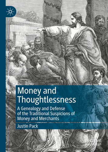 Money and Thoughtlessness: A Genealogy and Defense of the Traditional Suspicions of Money and Merchants book cover by Justin Pack