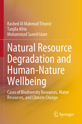 Natural Resource Degradation and Human-Nature Wellbeing: Cases of Biodiversity Resources, Water Resources, and Climate Change book cover by Rashed Al Mahmud Titumir, Tanjila Afrin, Mohammad Saeed Islam