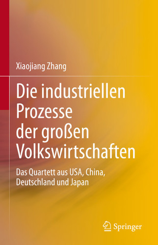 Die industriellen Prozesse der großen Volkswirtschaften: Das Quartett aus USA, China, Deutschland und Japan book cover by Xiaojiang Zhang