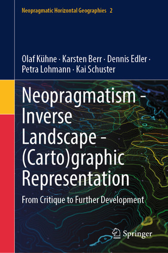 Neopragmatism - Inverse Landscape - (Carto)graphic Representation: From Critique to Further Development (Neopragmatic Horizontal Geographies #2) book cover by Olaf Kühne, Karsten Berr, Dennis Edler, Petra Lohmann, Kai Schuster