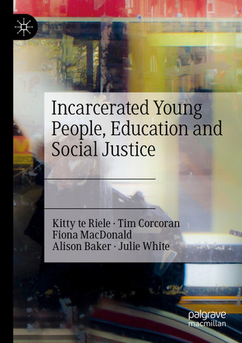 Incarcerated Young People, Education and Social Justice book cover by Kitty te Riele, Tim Corcoran, Fiona Macdonald, Alison Baker, Julie White