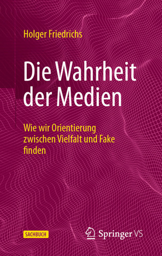 Die Wahrheit der Medien: Wie wir Orientierung zwischen Vielfalt und Fake finden book cover by Holger Friedrichs