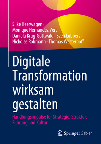 Digitale Transformation wirksam gestalten: Handlungsimpulse für Strategie, Struktur, Führung und Kultur book cover by Silke Heerwagen, Monique Hernández Vera, Daniela Krug-Gottwald, Sven Lübbers, Nicholas Rohmann, Thomas Westerhoff