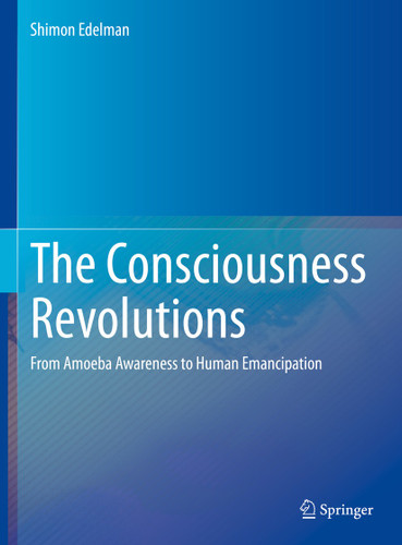 The Consciousness Revolutions: From Amoeba Awareness to Human Emancipation book cover by Shimon Edelman