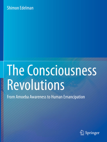 The Consciousness Revolutions: From Amoeba Awareness to Human Emancipation book cover by Shimon Edelman
