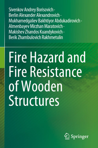 Fire Hazard and Fire Resistance of Wooden Structures book cover by Sivenkov Andrey Borisovich, Berlin Alexander Alexandrovich, Mukhamedgaliev Bakhtiyor Abdukadirovich, Almenbayev Mirzhan Maratovich, Makishev Zhandos Kuandykovich, Berik Zhambulovich Rakhmetulin