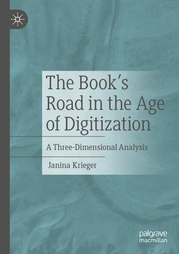 The Book’s Road in the Age of Digitization: A Three-Dimensional Analysis book cover by Janina Krieger