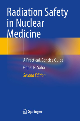 Radiation Safety in Nuclear Medicine: A Practical, Concise Guide book cover by Gopal B. Saha
