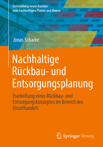 Nachhaltige Rückbau- und Entsorgungsplanung: Erarbeitung eines Rückbau- und Entsorgungskonzeptes im Bereich des Einzelhandels (Entwicklung neuer Ansätze zum nachhaltigen Planen und Bauen) book cover by Jonas Scharke