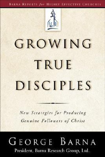 Growing True Disciples: New Strategies for Producing Genuine Followers of Christ Cover