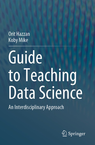 Guide to Teaching Data Science: An Interdisciplinary Approach book cover by Orit Hazzan, Koby Mike
