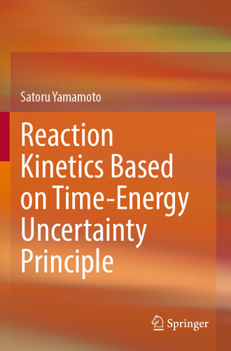 Reaction Kinetics Based on Time-Energy Uncertainty Principle book cover by Satoru Yamamoto