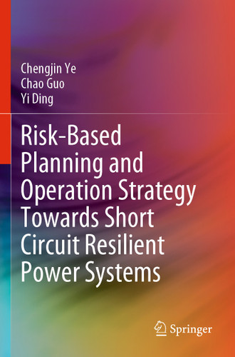 Risk-Based Planning and Operation Strategy Towards Short Circuit Resilient Power Systems book cover by Chengjin Ye, Chao Guo, Yi Ding