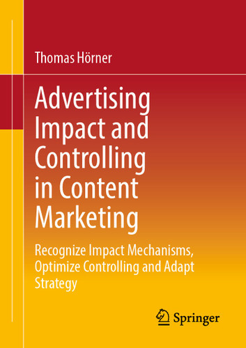 Advertising Impact and Controlling in Content Marketing: Recognize Impact Mechanisms, Optimize Controlling and Adapt Strategy book cover by Thomas Hörner