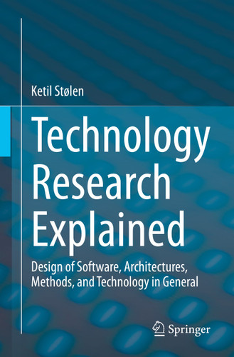 Technology Research Explained: Design of Software, Architectures, Methods, and Technology in General book cover by Ketil Stølen
