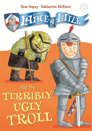 Sir Lance-a-Little and the Terribly Ugly Troll: Book 4 (Sir Lance-a-Little) book cover by Rose Impey