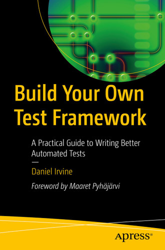 Build Your Own Test Framework: A Practical Guide to Writing Better Automated Tests book cover by Daniel Irvine