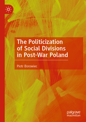 The Politicization of Social Divisions in Post-War Poland book cover by Piotr Borowiec