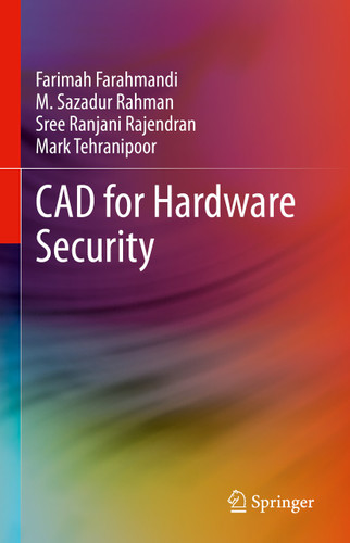 CAD for Hardware Security book cover by Farimah Farahmandi, M. Sazadur Rahman, Sree Ranjani Rajendran, Mark Tehranipoor