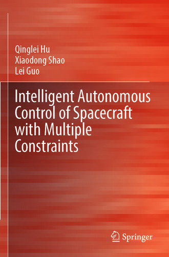 Intelligent Autonomous Control of Spacecraft with Multiple Constraints book cover by Qinglei Hu, Xiaodong Shao, Lei Guo