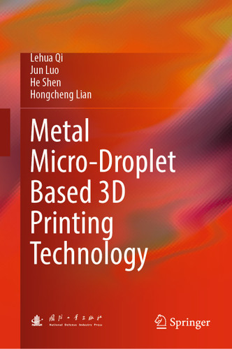 Metal Micro-Droplet Based 3D Printing Technology book cover by Lehua Qi, Jun Luo, He Shen, Hongcheng Lian