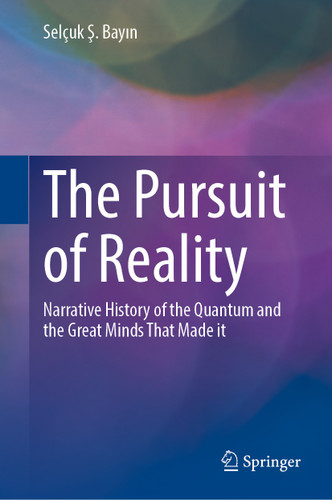 The Pursuit of Reality: Narrative History of the Quantum and the Great Minds That Made it book cover by Selçuk Ş. Bayın
