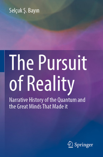 The Pursuit of Reality: Narrative History of the Quantum and the Great Minds That Made it book cover by Selçuk Ş. Bayın