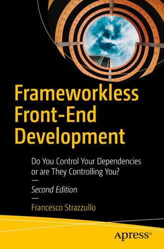 Frameworkless Front-End Development: Do You Control Your Dependencies or are They Controlling You? book cover by Francesco Strazzullo