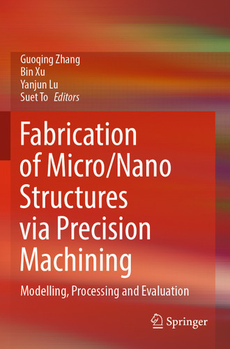 Fabrication of Micro/Nano Structures via Precision Machining: Modelling, Processing and Evaluation book cover by 