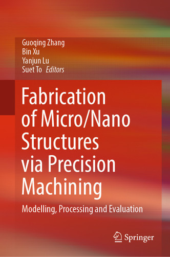 Fabrication of Micro/Nano Structures via Precision Machining: Modelling, Processing and Evaluation book cover by 