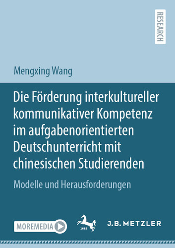 Die Förderung interkultureller kommunikativer Kompetenz im aufgabenorientierten Deutschunterricht mit chinesischen Studierenden: Modelle und Herausforderungen book cover by Mengxing Wang