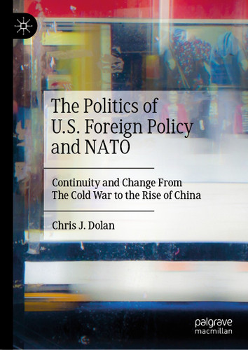 The Politics of U.S. Foreign Policy and NATO: Continuity and Change From The Cold War to the Rise of China book cover by Chris J. Dolan