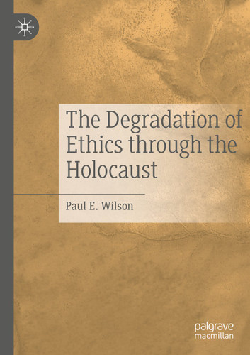 The Degradation of Ethics Through the Holocaust book cover by Paul E. Wilson