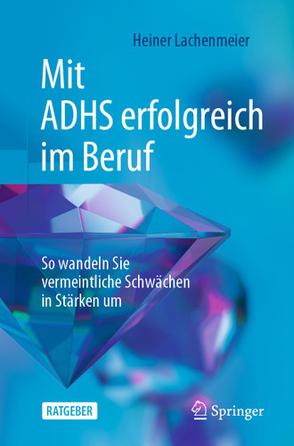 Mit ADHS erfolgreich im Beruf: So wandeln Sie vermeintliche Schwächen in Stärken um book cover by Heiner Lachenmeier