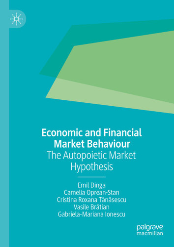Economic and Financial Market Behaviour: The Autopoietic Market Hypothesis book cover by Emil Dinga, Camelia Oprean-Stan, Cristina Roxana Tănăsescu, Vasile Brătian, Gabriela-Mariana Ionescu