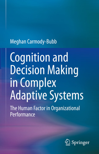 Cognition and Decision Making in Complex Adaptive Systems: The Human Factor in Organizational Performance book cover by Meghan Carmody-Bubb